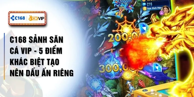 C168 Sảnh Săn Cá VIP - 5 Điểm Khác Biệt Tạo Nên Dấu Ấn Riêng