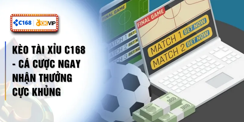 Kèo Tài Xỉu C168 - Cá Cược Ngay Nhận Thưởng Cực Khủng