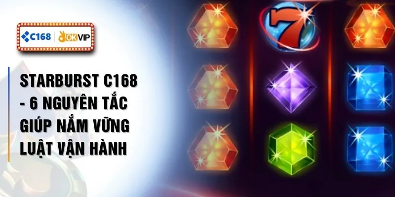 Starburst C168 - 6 Nguyên Tắc Giúp Nắm Vững Luật Vận Hành