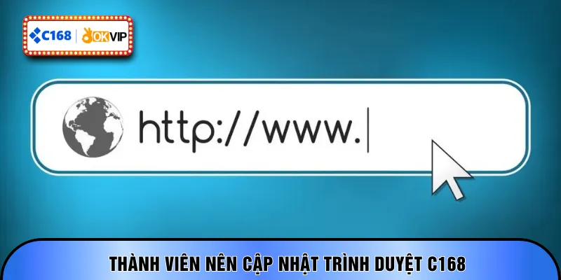 Thành viên nên cập nhật trình duyệt C168